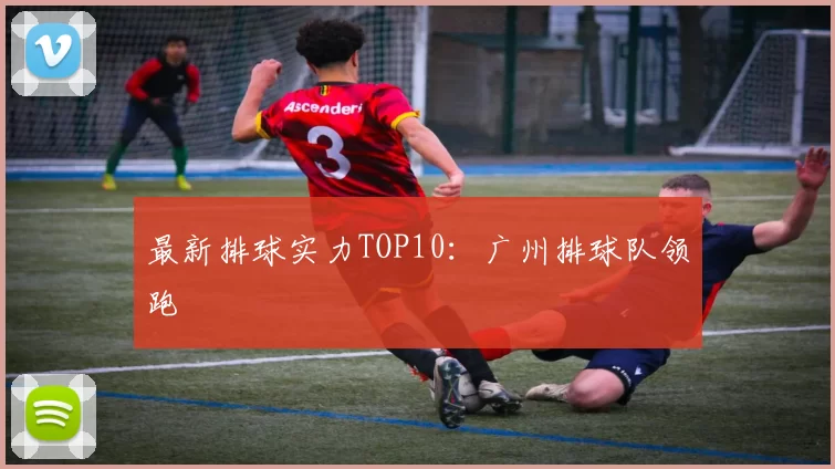 最新排球实力TOP10：广州排球队领跑